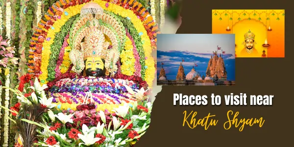 Places to Visit Near Khatu Shyam: Your Guide to a Spiritual & Historical Trip